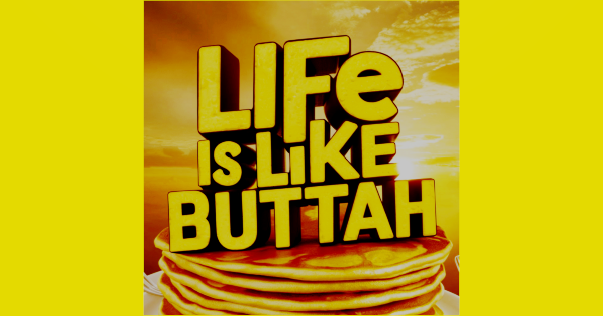 Life is Like Buttah